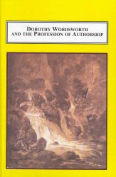Dorothy Wordsworth and the Profession of Authorship : A Critical Commentary on Her Letters, Journals, Life Writing and Poetry