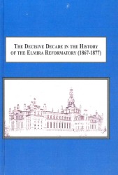 The Decisive Decade in the History of the Elmira Reformatory (1867-1877) : Instituting a Reformatory System of Prison Discipline