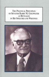 The Political Principles of Senator Barry M. Goldwater as Revealed in His Speeches and Writings : A Source Book