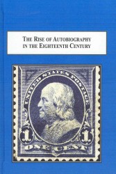 The Rise of Autobiography in the Eighteenth Century : Ten Experiments in Literary Genre - Augustine, Bunyan, Rousseau, Locke, Hume, Franklin, Gibbon,