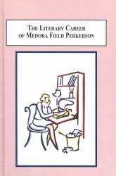 The Literary Career of Medora Field Perkerson : A Southern Twentieth-century American Author