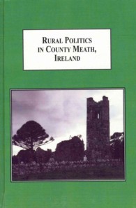 Rural Politics in County Meath, Ireland : Ethnographic and Historical Studies