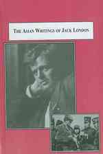 ジャック・ロンドンの描いたアジア<br>The Asian Writings of Jack London : Essays, Letters, Newspaper Dispatches, and Short Fiction by Jack London