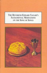The Reverend Edward Taylor's Sacramental Meditations on the Song of Songs : The Erotic Devotion of an American Puritan