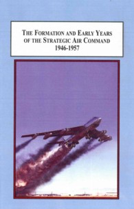 The Formation and Early Years of the Strategic Air Command, 1946-1957 : Why the SAC Was Formed
