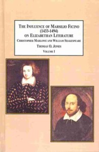 The Influence of Marsilio Ficino, 1433-1494 on Elizabethan Literature (2-Volume Set) : Christopher Marlowe and William Shakespeare