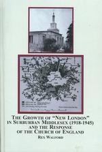 The Growth of 'New London' in Suburban Middlesex, 1918-1945, and the Response of the Church of England