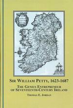 Sir William Petty, 1623 -1687 : The Genius Entrepreneur of Seventeenth-century Ireland