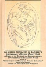 An English Translation of Bachofen's Mutterrecht (mother Right) (1861) : A Study of the Religious and Juridical Aspects of Gynecocracy in the Ancient World 'Orchomenus and the Minyan's' and 'India and Central Asia'