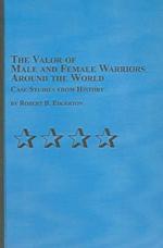 The Valor of Male and Female Warriors around the World : Case Studies from History