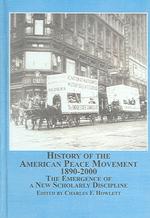 History of the American Peace Movement 1890-2000 : The Emergence of a New Scholarly Discipline (Studies in World Peace)