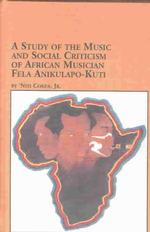 A Study of the Music and Social Criticism of African Musician Fela Anikulapo-Kuti (Studies in the History & Interpretation of Music)