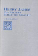 Henry James : The Essayist Behind the Novelist (Studies in American Literature)