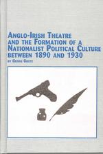 Anglo-Irish Theatre and the Formation of a Nationalist Political Culture between 1890 and 1930 (Irish Studies)