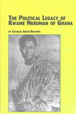 The Political Legacy of Kwame Nkrumah of Ghana (African Studies)
