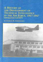 A History of the Development of Technical Intelligence in the Air Force, 1917-1947 : Operation Lusty (Studies in American History)