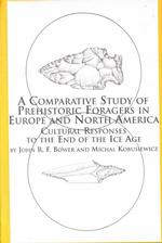 A Comparative Study of Prehistoric Foragers in Europe and North America : Cultural Responses to the End of the Ice Age (Mellen Studies in Anthropology S.)