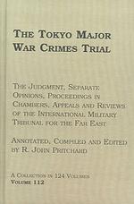 The Tokyo Major War Crimes Trial : The Judgment, Separate Opinions, Proceedings in Chambers, Appeals & Reviews of the International Military Tribunal 〈112〉