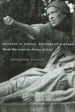 Mothers of Heroes, Mothers of Martyrs : World War I and the Politics of Grief