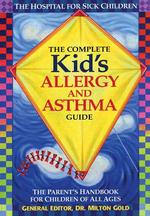 The Complete Kid's Allergy and Asthma Guide : The Parent's Handbook for Children of All Ages