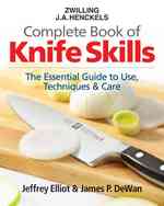 Zwilling J.A. Henkels Complete Book of Knife Skills : The Essential Guide to Use, Techniques & Care