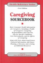 Caregiving Sourcebook : Basic Consumer Health Information for Caregivers, Including a Profile of Caregivers, Caregiving Responsibilities and Concerns,