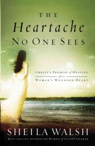 The Heartache No One Sees : Christ's Promise of Healing for a Woman's Wounded Heart