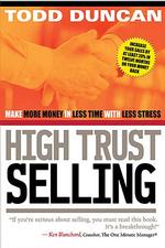 High Trust Selling : Make More Money, in Less Time, with Less Stress