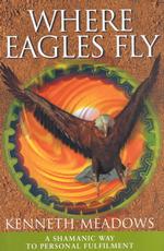 Where Eagles Fly : A Shamanic Way to Personal Fulfilment
