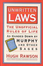 Unwritten Laws : The Unofficial Rules of Life as Handed Down by Murphy and Other Sages