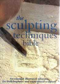 The Sculpting Techniques Bible : An Essential Illustrated Reference for Both Beginner and Experienced Sculptors （SPI）