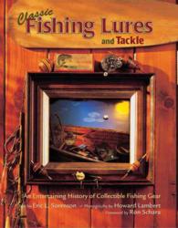Classic Fishing Lures and Tackle : An Entertaining History of Collectible Fishing Gear
