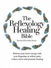 The Reflexology Healing Bible : Release Your Inner Energy with Your Fingertips to Relieve Pain, Reduce Stress, and Promote Healing （SPI）