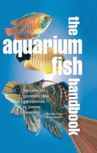 The Aquarium Fish Handbook : The Complete Reference from Anemonefish to Zamora Woodcats （SPI）