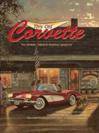 This Old Corvette : The Ultimate Tribute to America's Sports Car