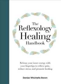 The Reflexology Healing Handbook : Release Your Inner Energy with Your Fingertips to Relieve Pain, Reduce Stress, and Promote Healing