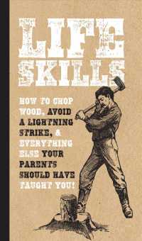 Life Skills : How to Chop Wood, Avoid a Lightning Strike, and Everything Else Your Parents Should Have Taught You!