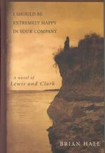I Should Be Extremely Happy in Your Company : A Novel of Lewis and Clark (Thorndike Press Large Print Americana Series) （LRG）
