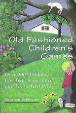 Old Fashioned Children's Games : Over 200 Outdoor, Car Trip, Song, Card and Party Activities