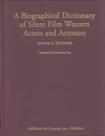 サイレント映画俳優人名事典<br>A Biographical Dictionary of Silent Film Western Actors and Actresses