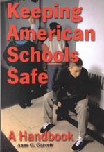 Keeping American Schools Safe : A Handbook for Parents, Students, Educators, Law Enforcement Personnel and the Community