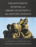 War Monuments, Museums and Library Collections of 20th Century Conflicts : A Directory of United States Sites