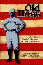 Old Hoss: a Fictional Baseball Biography of Charles Radbourn