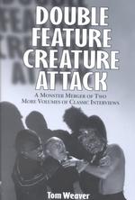 Double Feature Creature Attack : A Monster Merger of Two More Volumes of Classic Interviews