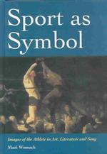 Sport as Symbol : Images of the Athlete in Art, Literature and Song