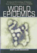 World Epidemics : A Cultural Chronology of Disease from Prehistory to the Era of Sars