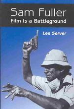 Sam Fuller : Film Is a Battleground : a Critical Study with Interviews, a Filmography and a Bibliography