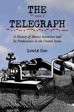 The Telegraph : A History of Morse's Invention and Its Predecessors in the United States