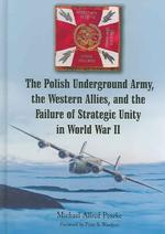 The Polish Underground Army, the Western Allies, and the Failure of Strategic Unity in World War II
