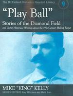 'Play Ball' : Stories from the Diamond Field and Other Historical Writings about the 19th Century Hall of Famer (The Mcfarland Historical Baseball Library)